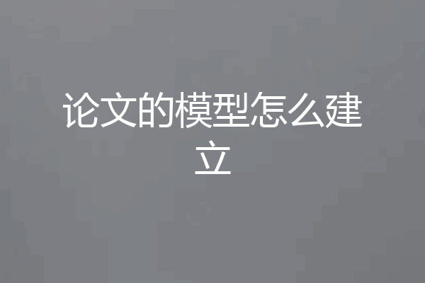 论文的模型怎么建立