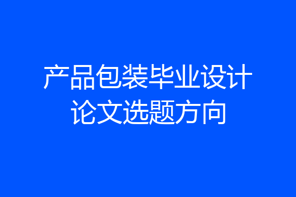 产品包装毕业设计论文选题方向