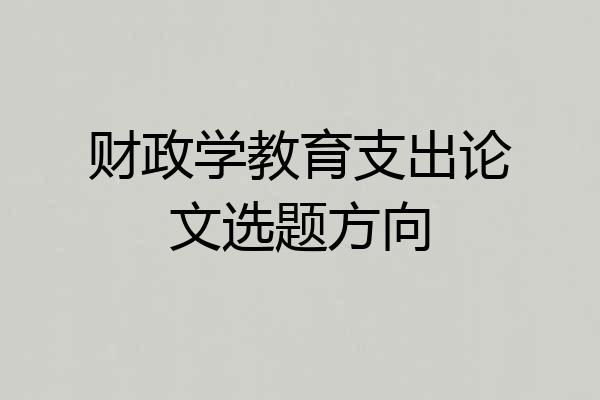 财政学教育支出论文选题方向
