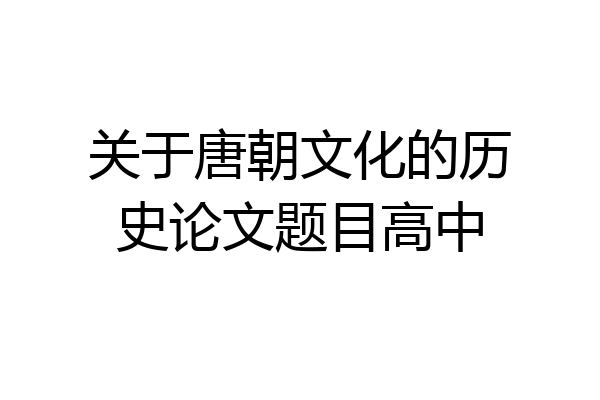关于唐朝文化的历史论文题目高中
