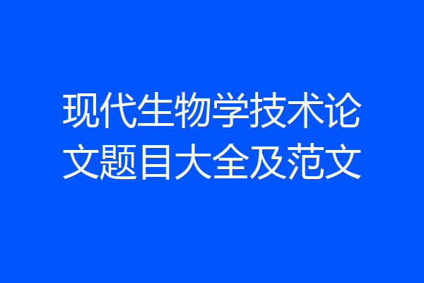 现代生物学技术论文题目大全及范文