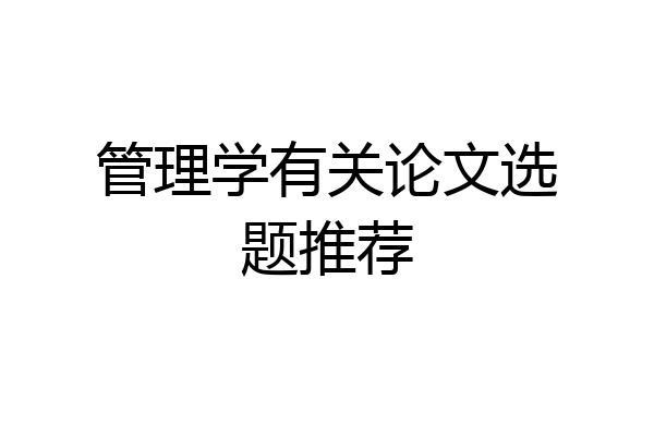 管理学有关论文选题推荐