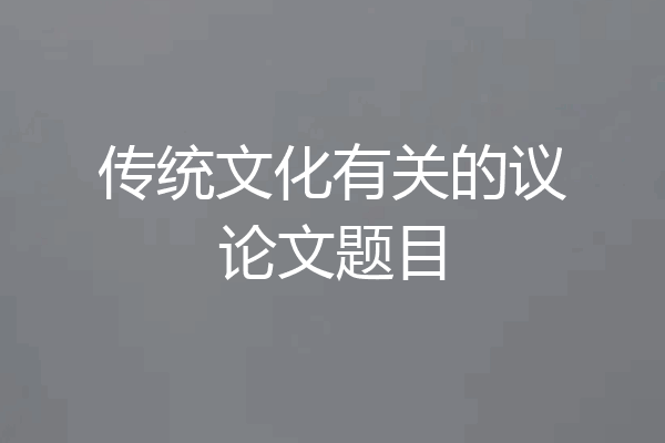 传统文化有关的议论文题目