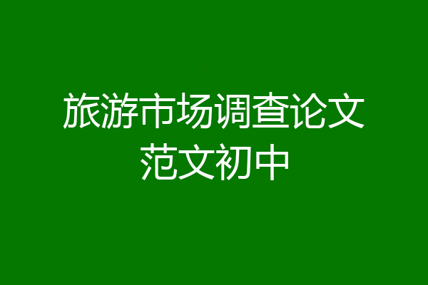 旅游市场调查论文范文初中