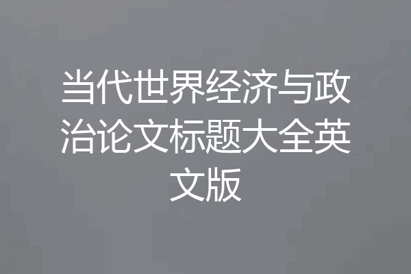 当代世界经济与政治论文标题大全英文版