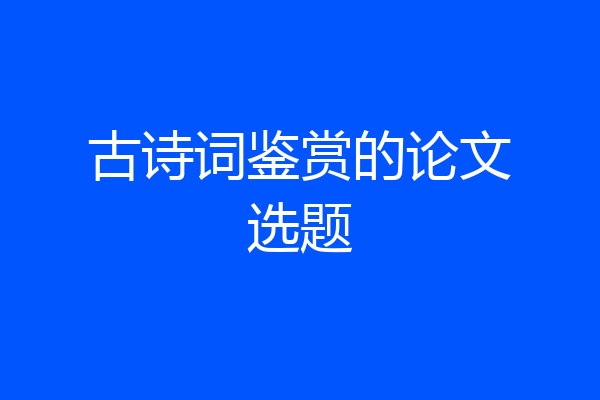 古诗词鉴赏的论文选题