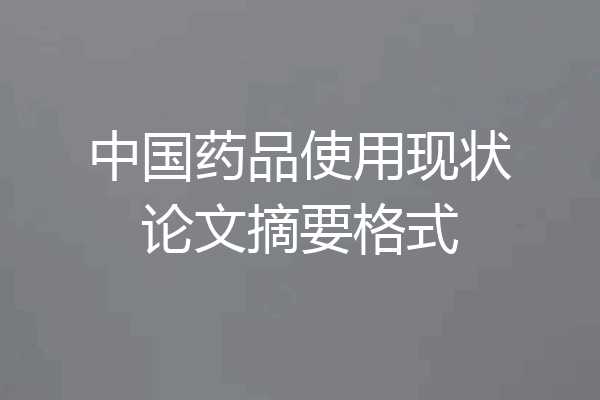 中国药品使用现状论文摘要格式