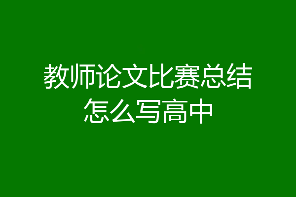 教师论文比赛总结怎么写高中