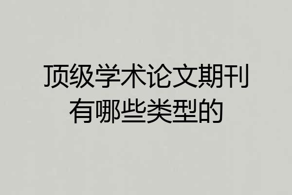 顶级学术论文期刊有哪些类型的