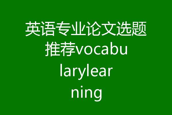 英语专业论文选题推荐vocabularylearning