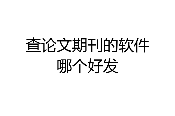 查论文期刊的软件哪个好发