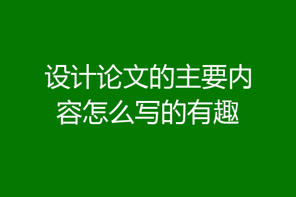 设计论文的主要内容怎么写的有趣