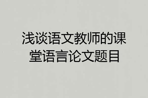 浅谈语文教师的课堂语言论文题目
