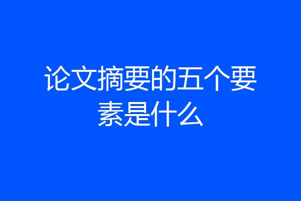 论文摘要的五个要素是什么