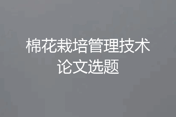 棉花栽培管理技术论文选题