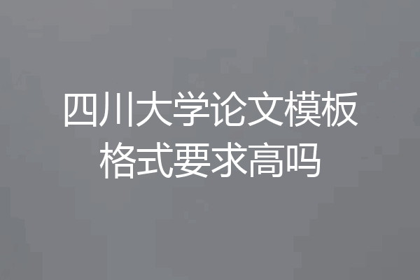四川大学论文模板格式要求高吗
