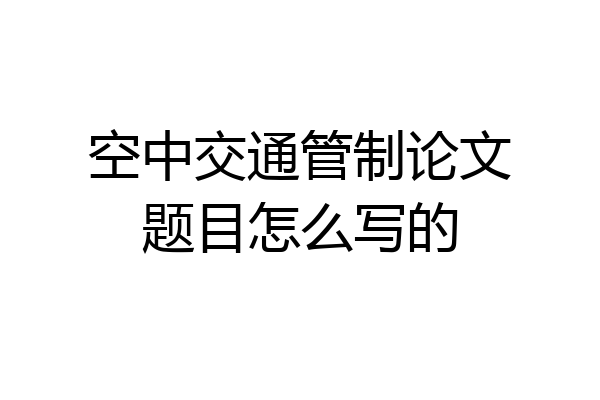 空中交通管制论文题目怎么写的