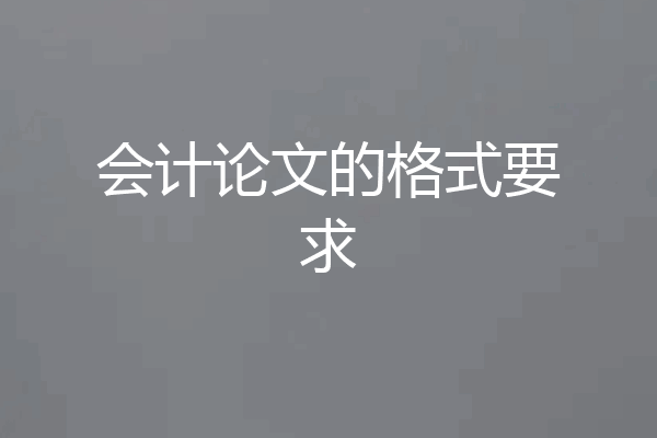 会计论文的格式要求