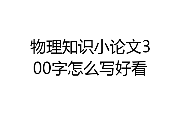 物理知识小论文300字怎么写好看