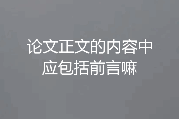 论文正文的内容中应包括前言嘛