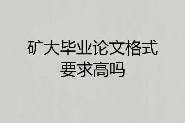 矿大毕业论文格式要求高吗