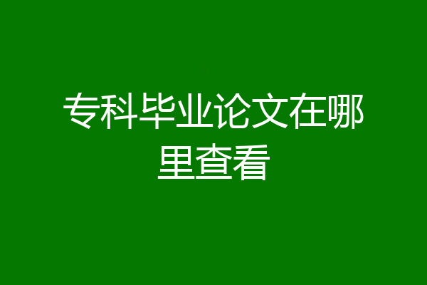 专科毕业论文在哪里查看