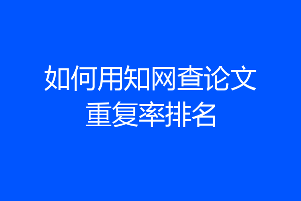 如何用知网查论文重复率排名