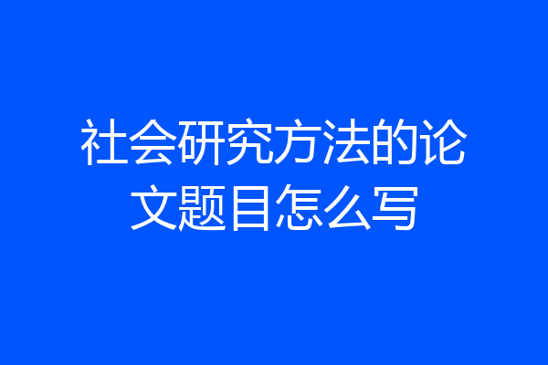社会研究方法的论文题目怎么写