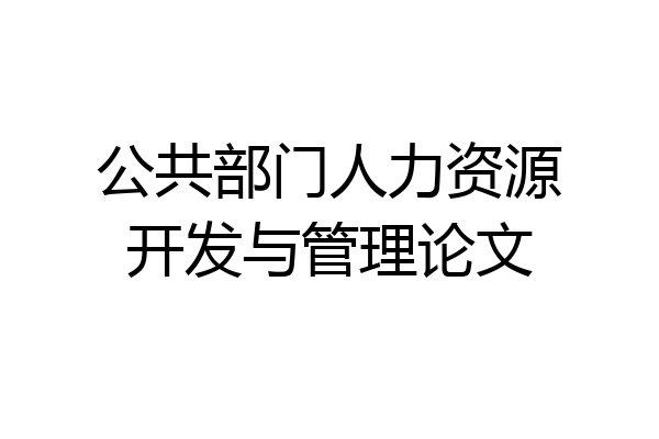 公共部门人力资源开发与管理论文