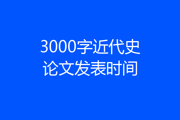 3000字近代史论文发表时间