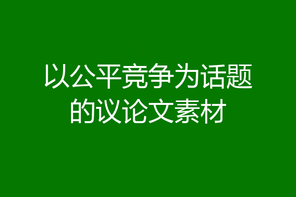 以公平竞争为话题的议论文素材