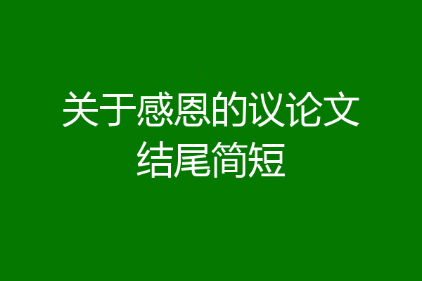 关于感恩的议论文结尾简短