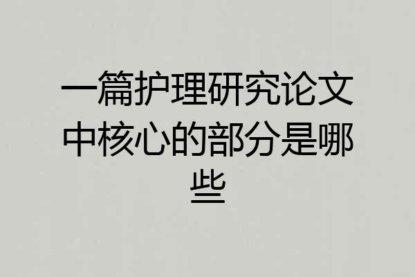 一篇护理研究论文中核心的部分是哪些