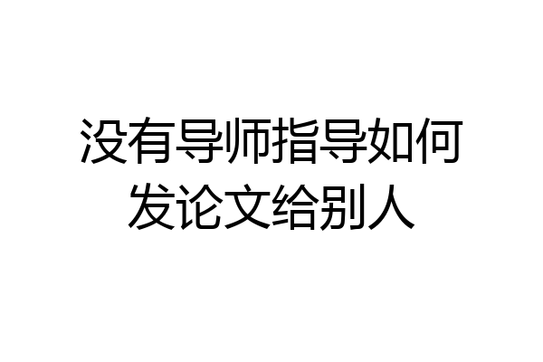 没有导师指导如何发论文给别人