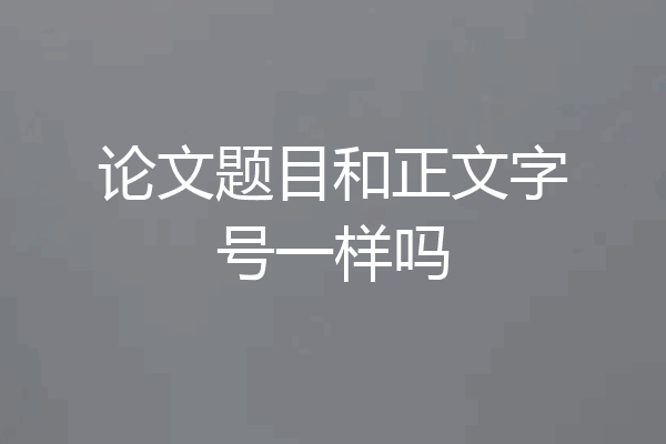 论文题目和正文字号一样吗