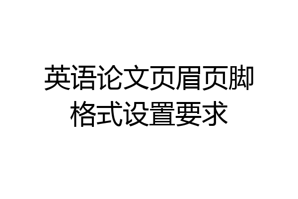 英语论文页眉页脚格式设置要求