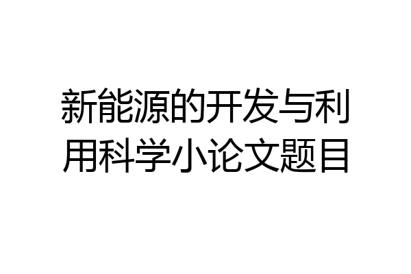 新能源的开发与利用科学小论文题目