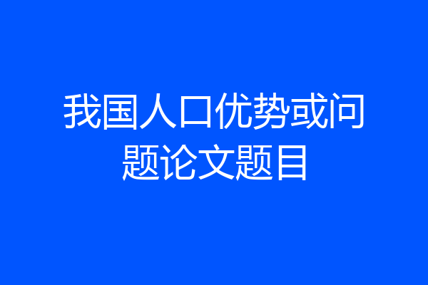 我国人口优势或问题论文题目