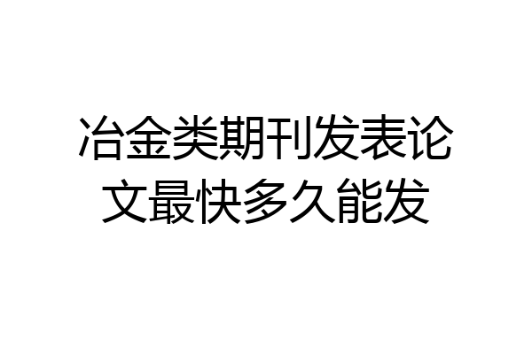 冶金类期刊发表论文最快多久能发
