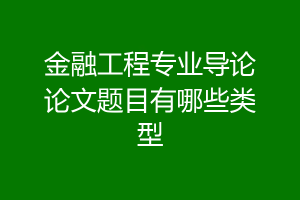 金融工程专业导论论文题目有哪些类型