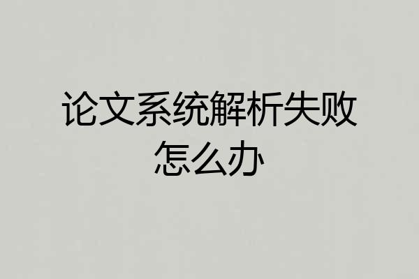 论文系统解析失败怎么办