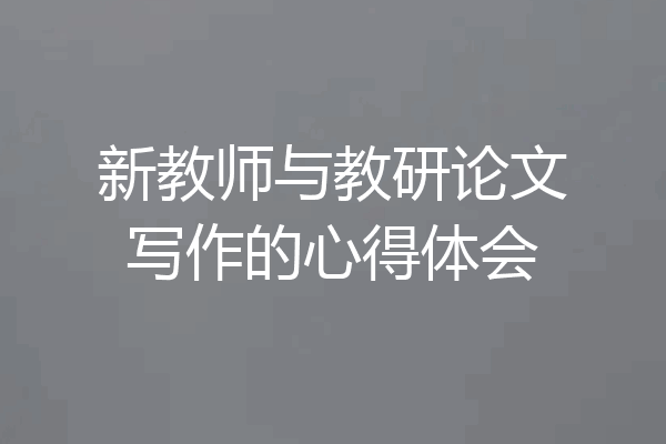 新教师与教研论文写作的心得体会