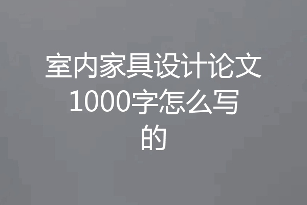 室内家具设计论文1000字怎么写的
