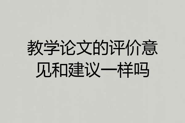 教学论文的评价意见和建议一样吗