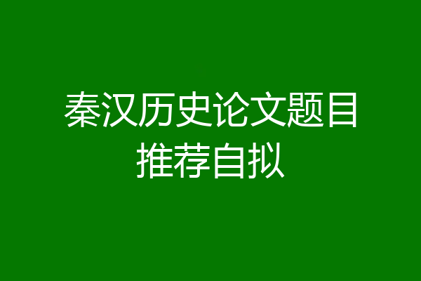 秦汉历史论文题目推荐自拟