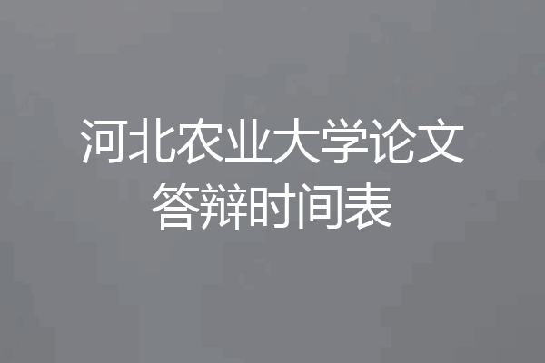 河北农业大学论文答辩时间表