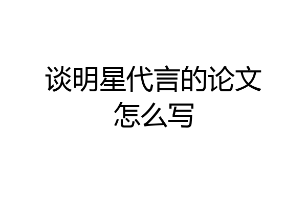谈明星代言的论文怎么写