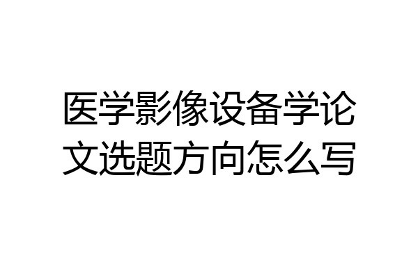 医学影像设备学论文选题方向怎么写