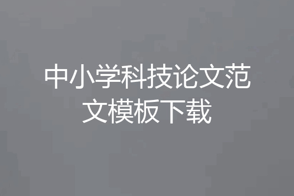 中小学科技论文范文模板下载