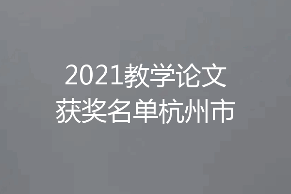 2021教学论文获奖名单杭州市